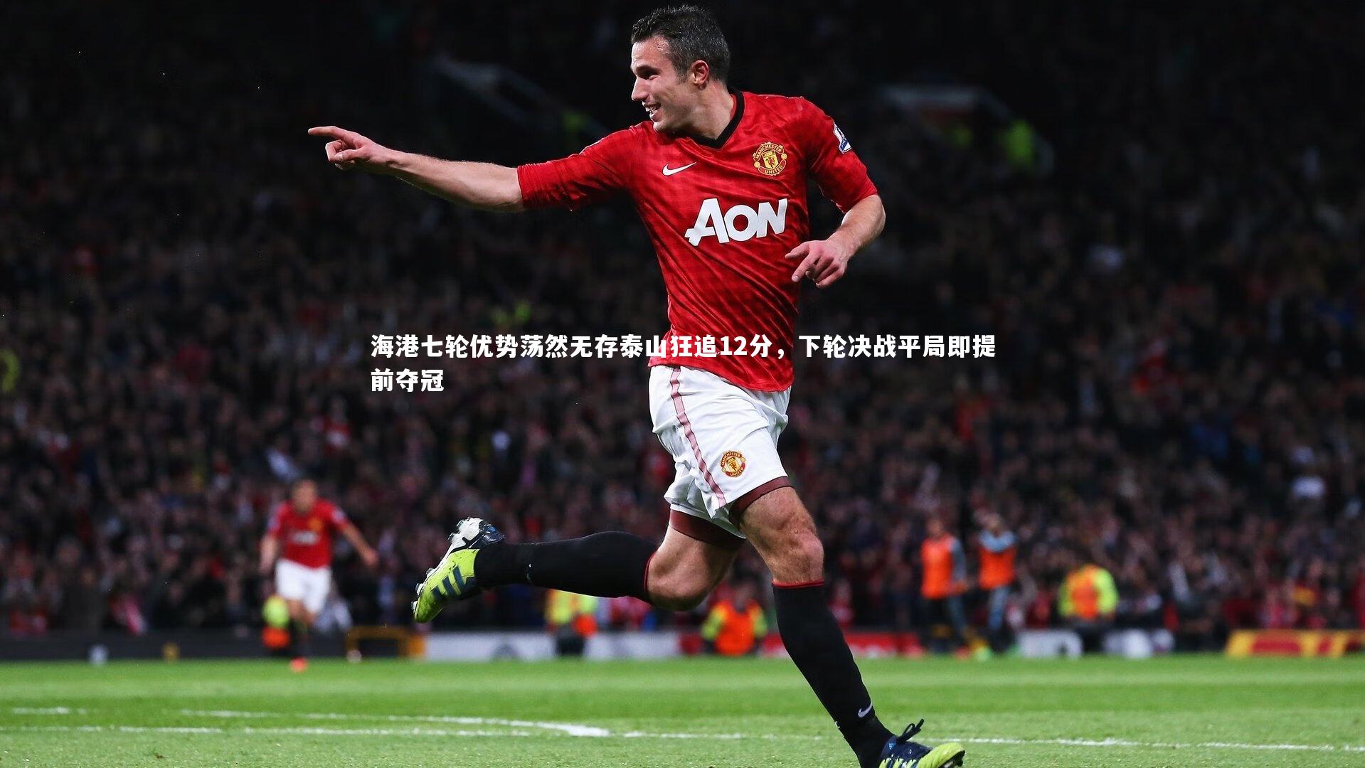 海港七轮优势荡然无存泰山狂追12分，下轮决战平局即提前夺冠