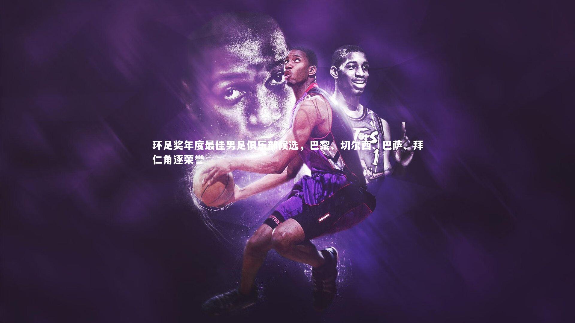 环足奖年度最佳男足俱乐部候选,巴黎、切尔西、巴萨、拜仁角逐荣誉